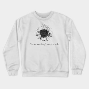 Quote- You are somebody's reason to smile- Happy Crewneck Sweatshirt